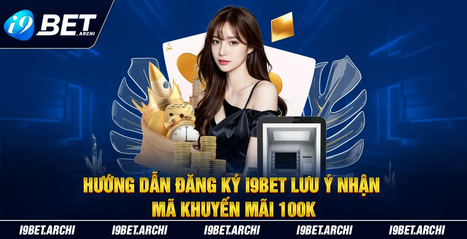 huong dan dang ky i9bet luu y nhan ma khuyen mai 100k