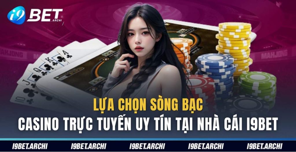 Lựa chọn sòng bạc casino trực tuyến uy tín tại nhà cái I9bet